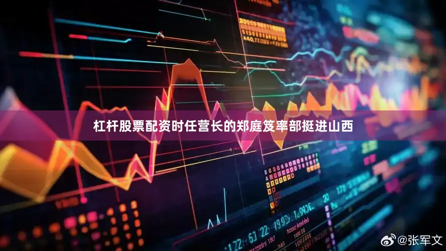 杠杆股票配资时任营长的郑庭笈率部挺进山西
