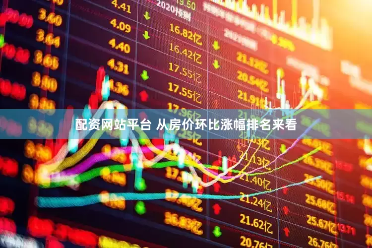 配资网站平台 从房价环比涨幅排名来看