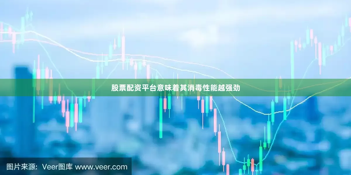 股票配资平台意味着其消毒性能越强劲