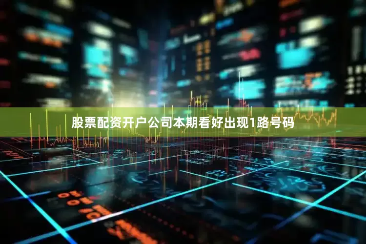 股票配资开户公司本期看好出现1路号码