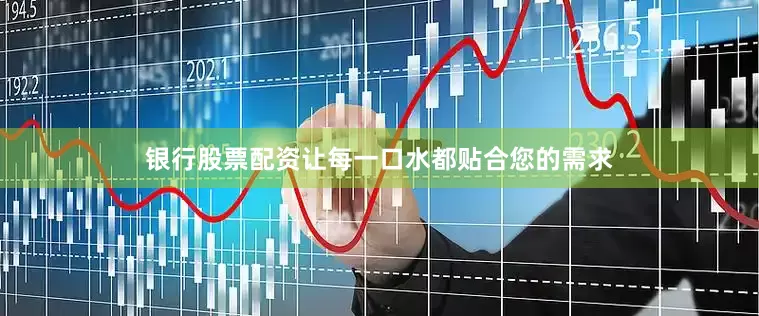 银行股票配资让每一口水都贴合您的需求