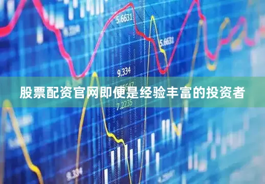 股票配资官网即便是经验丰富的投资者