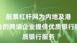 股票杠杆网为内地及港澳台的跨境企业提供优质银行服务