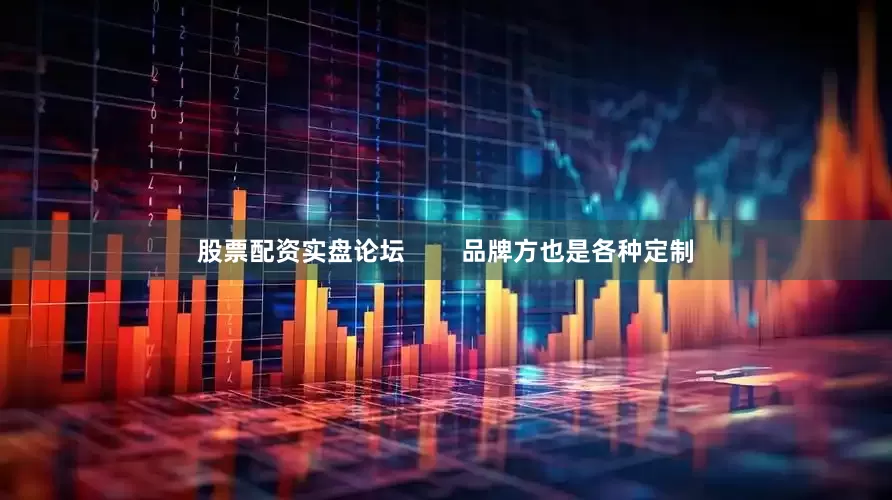 股票配资实盘论坛        品牌方也是各种定制