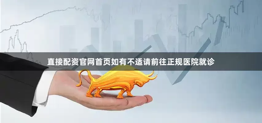 直接配资官网首页如有不适请前往正规医院就诊